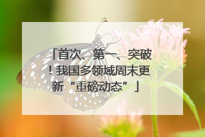 首次、第一、突破！我国多领域周末更新“重磅动态”