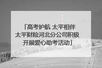 高考护航 太平相伴 太平财险河北分公司积极开展爱心助考活动