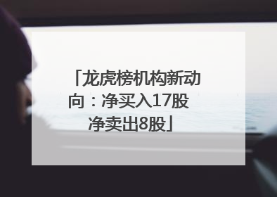 龙虎榜机构新动向：净买入17股 净卖出8股