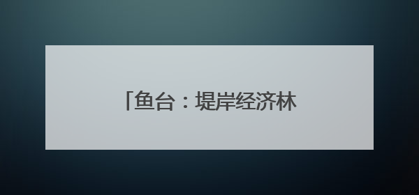 鱼台：堤岸经济林结出“致富果”