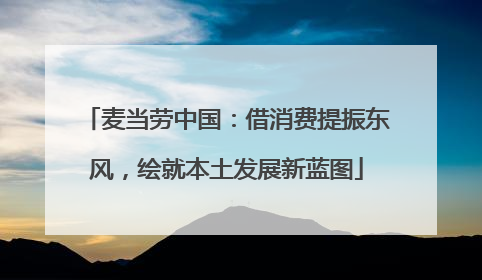 麦当劳中国：借消费提振东风，绘就本土发展新蓝图