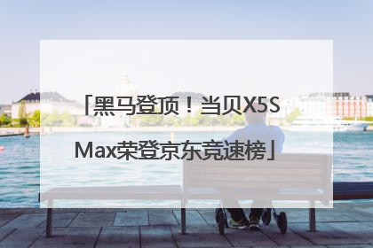 黑马登顶！当贝X5S Max荣登京东竞速榜