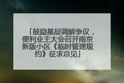鼓励基层调解争议，便利业主大会召开南京新版小区《临时管理规约》征求意见