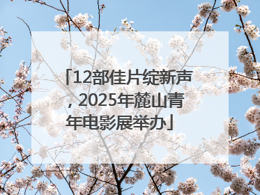 12部佳片绽新声，2025年麓山青年电影展举办