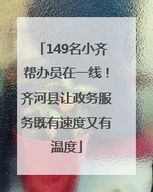 149名小齐帮办员在一线！齐河县让政务服务既有速度又有温度