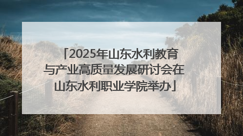 2025年山东水利教育与产业高质量发展研讨会在山东水利职业学院举办
