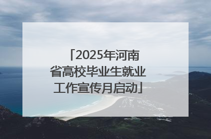 2025年河南省高校毕业生就业工作宣传月启动