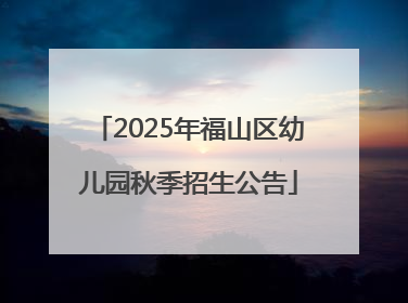 2025年福山区幼儿园秋季招生公告