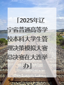 2025年辽宁省普通高等学校本科大学生管理决策模拟大赛总决赛在大连举办