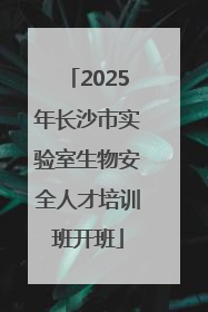 2025年长沙市实验室生物安全人才培训班开班