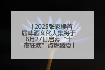 2025张家楼首届啤酒文化大集将于6月27日启幕“十夜狂欢”点燃盛夏