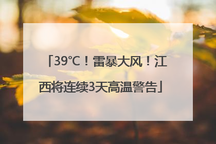 39℃！雷暴大风！江西将连续3天高温警告
