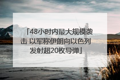 48小时内最大规模袭击 以军称伊朗向以色列发射超20枚导弹
