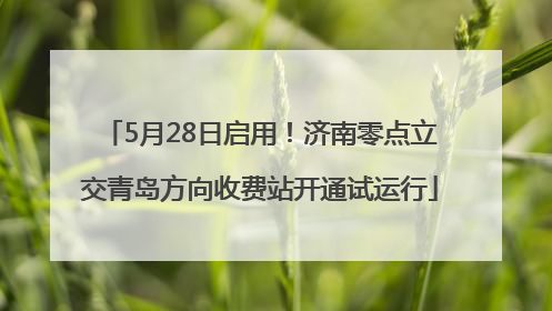 5月28日启用！济南零点立交青岛方向收费站开通试运行