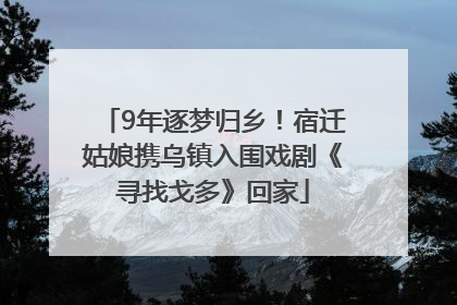 9年逐梦归乡！宿迁姑娘携乌镇入围戏剧《寻找戈多》回家