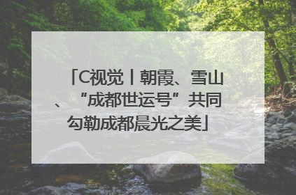 C视觉丨朝霞、雪山、“成都世运号”共同勾勒成都晨光之美
