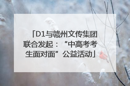 D1与赣州文传集团联合发起：“中高考考生面对面”公益活动