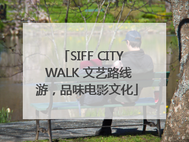 SIFF CITY WALK 文艺路线游，品味电影文化