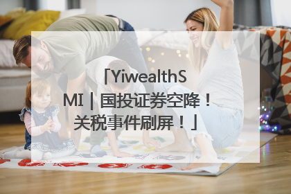 YiwealthSMI｜国投证券空降！关税事件刷屏！